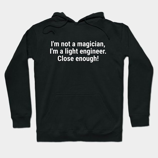 I'm not a magician, I'm a light engineer – close enough! White Hoodie by sapphire seaside studio